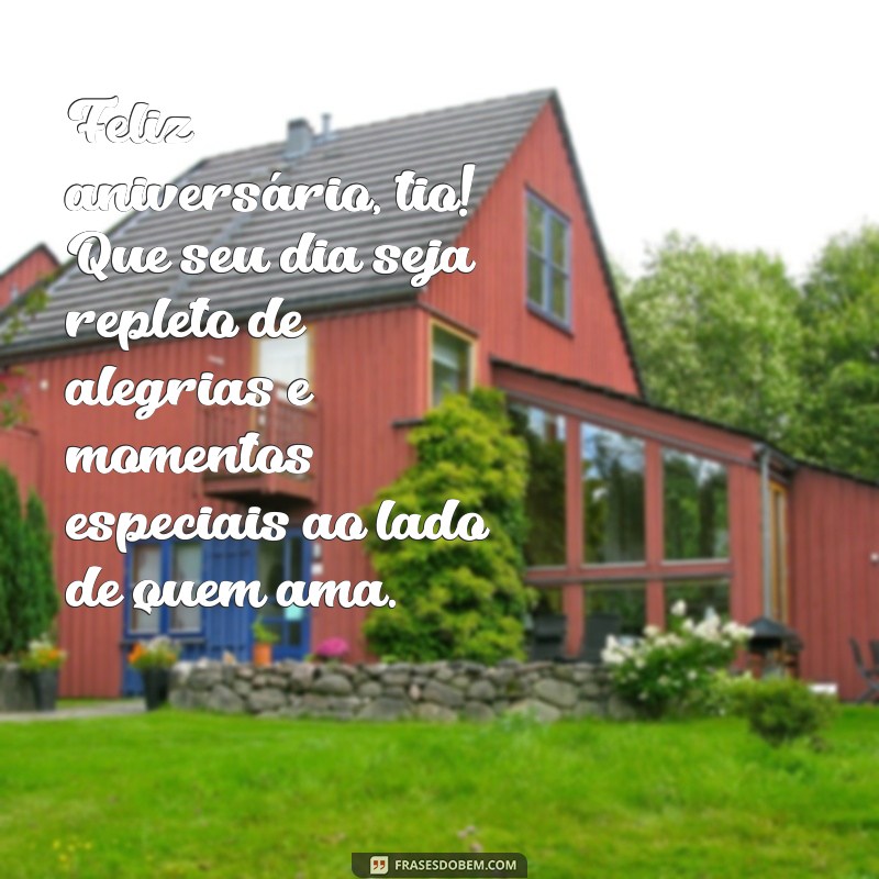 mensagem aniversario tio Feliz aniversário, tio! Que seu dia seja repleto de alegrias e momentos especiais ao lado de quem ama.