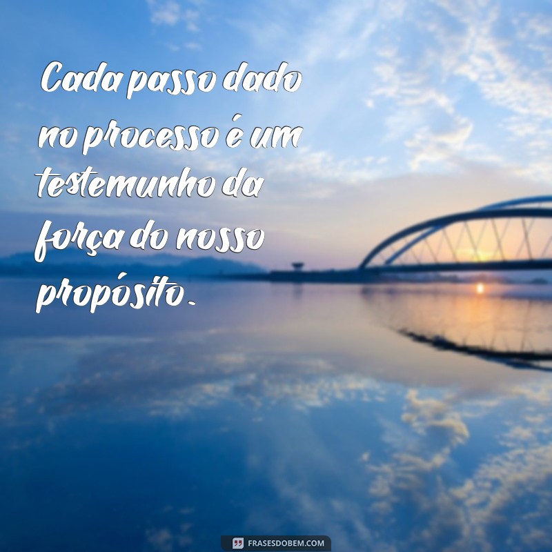 Descubra Frases Inspiradoras sobre Processo e Propósito para Transformar sua Vida 