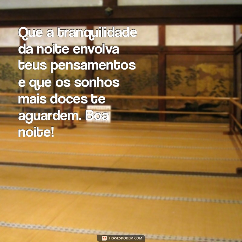 mensagens de boa noite diferente Que a tranquilidade da noite envolva teus pensamentos e que os sonhos mais doces te aguardem. Boa noite!