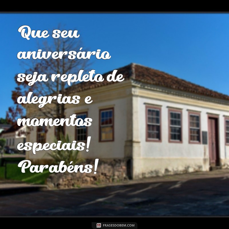 mesagem de feliz aniversário Que seu aniversário seja repleto de alegrias e momentos especiais! Parabéns!