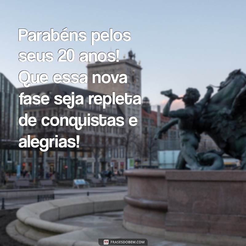 feliz aniversário 20 anos Parabéns pelos seus 20 anos! Que essa nova fase seja repleta de conquistas e alegrias!