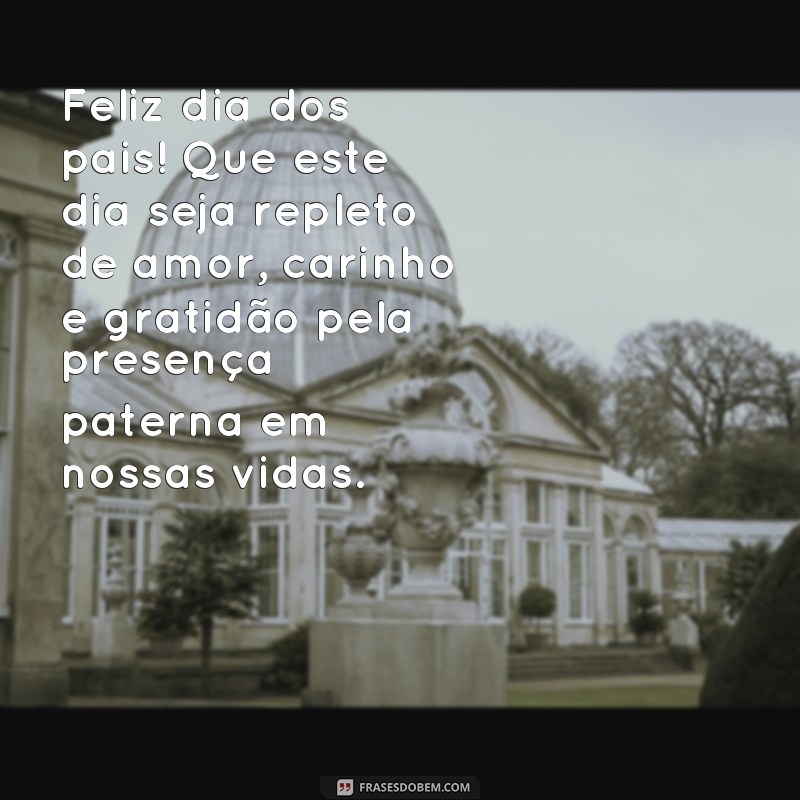 frases feliz dia dos pais 2024 Feliz dia dos pais! Que este dia seja repleto de amor, carinho e gratidão pela presença paterna em nossas vidas.