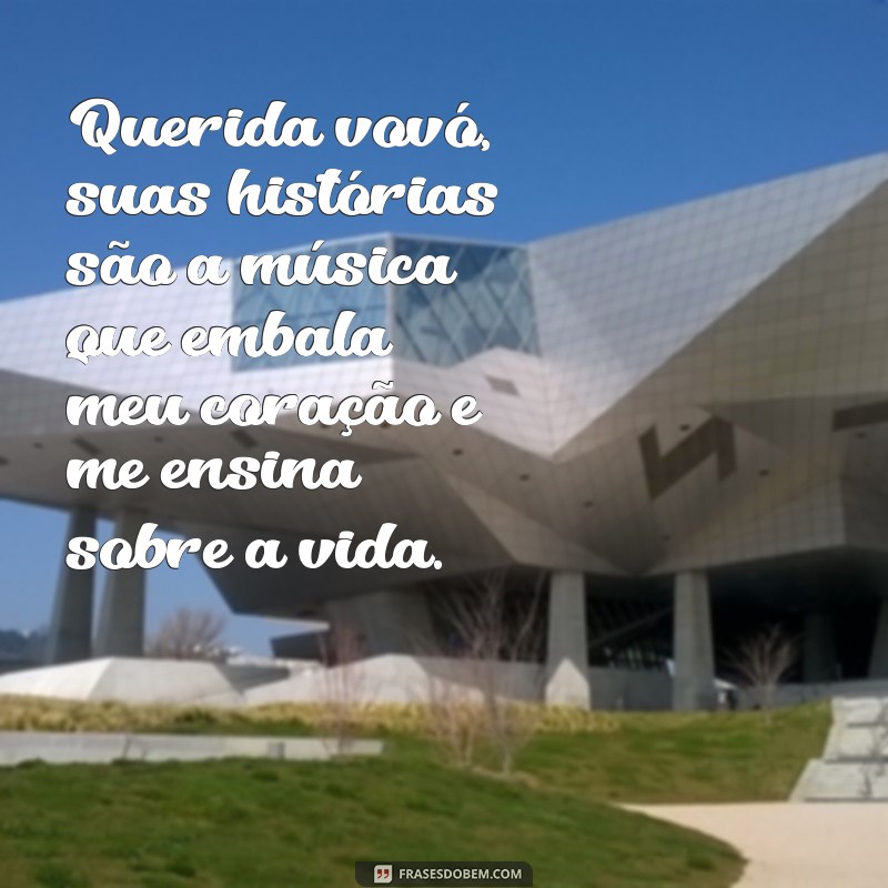 texto de neta para avó Querida vovó, suas histórias são a música que embala meu coração e me ensina sobre a vida.