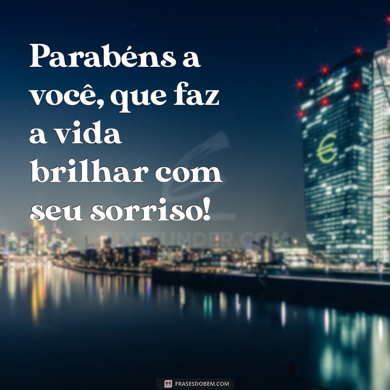 parabéns a você Parabéns a você, que faz a vida brilhar com seu sorriso!