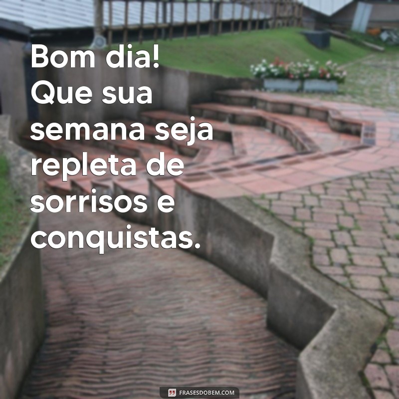 bom dia feliz semana Bom dia! Que sua semana seja repleta de sorrisos e conquistas.