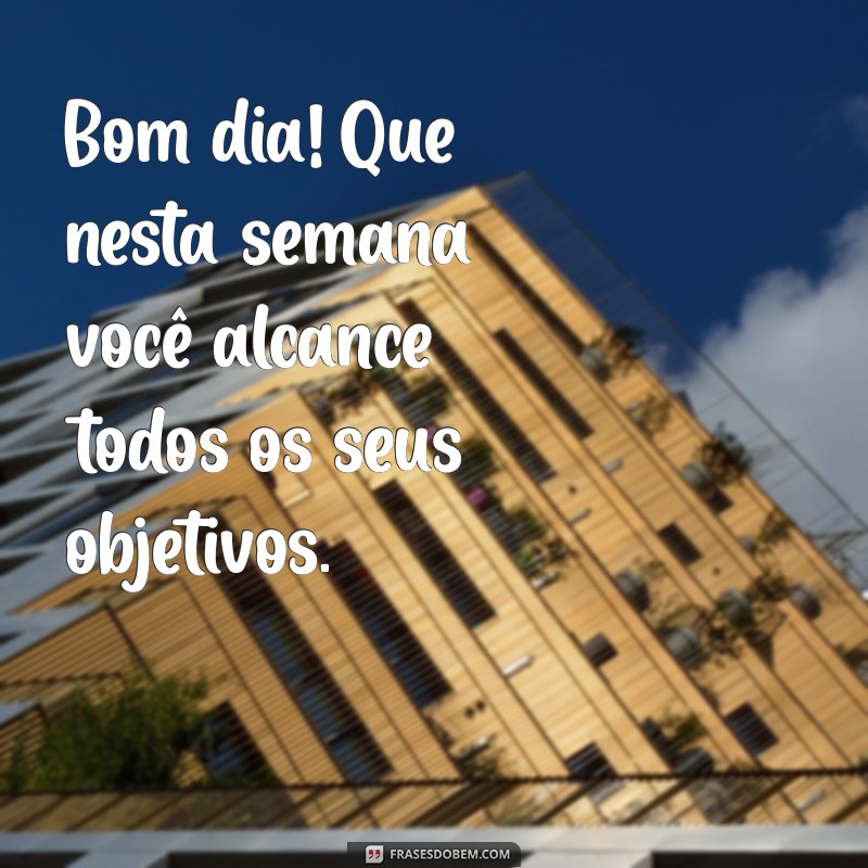 Bom Dia! Inspire-se com Mensagens para uma Semana Feliz 