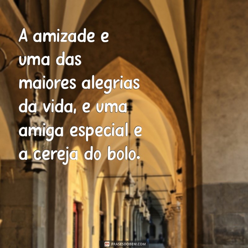 Frases Inspiradoras para Celebrar Sua Amiga Especial 