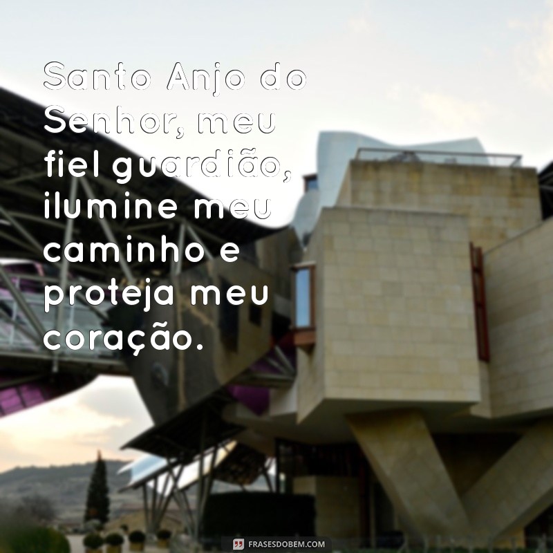 frases santo anjo do senhor Santo Anjo do Senhor, meu fiel guardião, ilumine meu caminho e proteja meu coração.