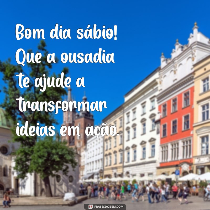 Bom Dia Sábio: Frases Inspiradoras para Começar o Dia com Sabedoria 