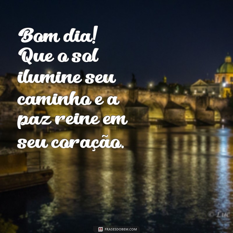 frases bom dia abençoado Bom dia! Que o sol ilumine seu caminho e a paz reine em seu coração.