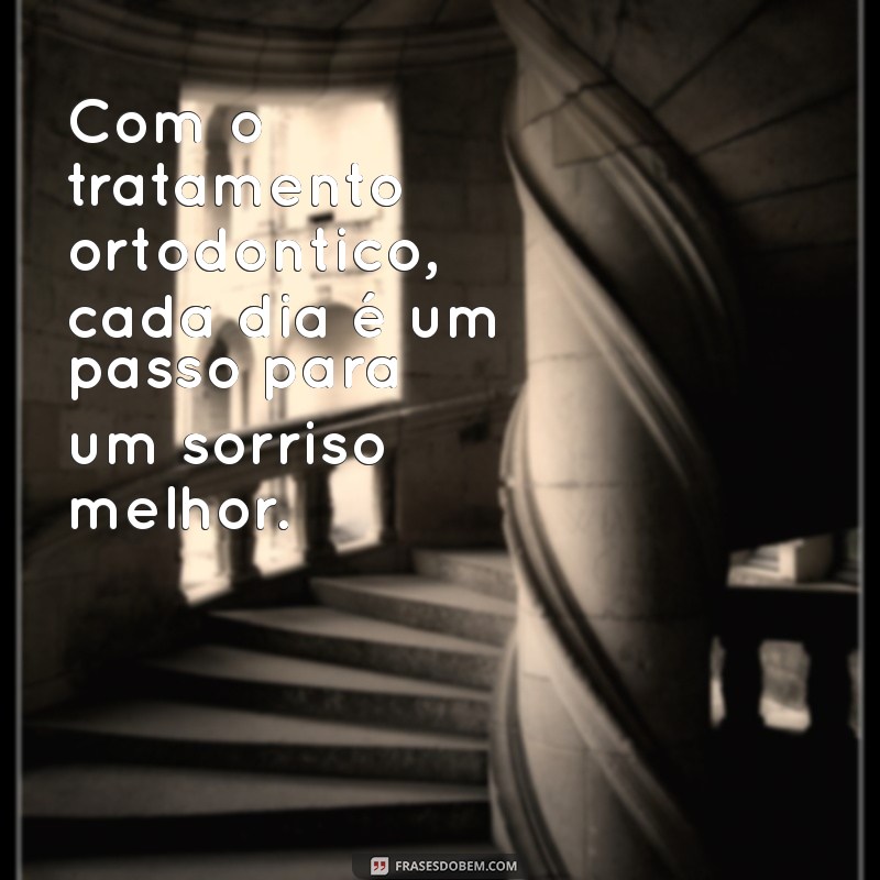 Frases Inspiradoras sobre Ortodontia: Sorria com Confiança! 