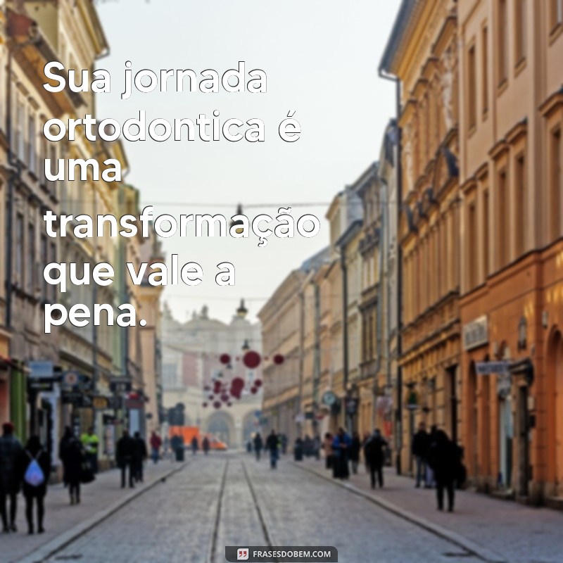 Frases Inspiradoras sobre Ortodontia: Sorria com Confiança! 