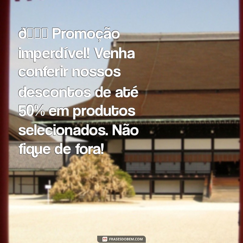 texto para divulgação de promoção 🎉 Promoção imperdível! Venha conferir nossos descontos de até 50% em produtos selecionados. Não fique de fora!