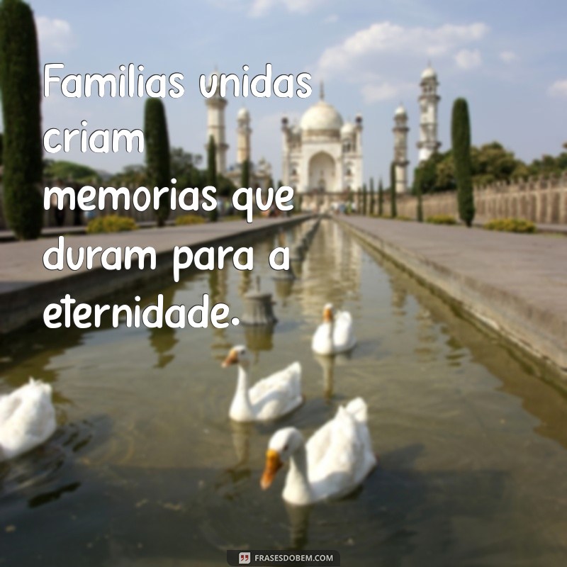 Frases Inspiradoras para Celebrar a União Familiar 