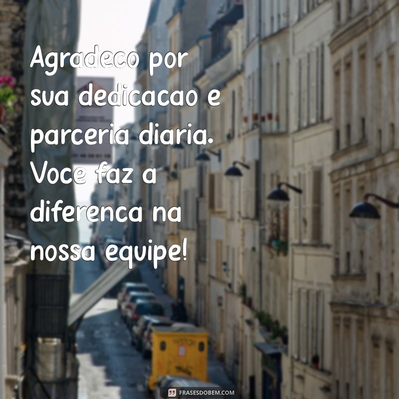 mensagem de gratidão colega de trabalho Agradeço por sua dedicação e parceria diária. Você faz a diferença na nossa equipe!