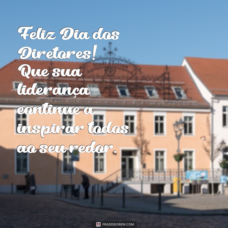 feliz dia dos diretores Feliz Dia dos Diretores! Que sua liderança continue a inspirar todos ao seu redor.