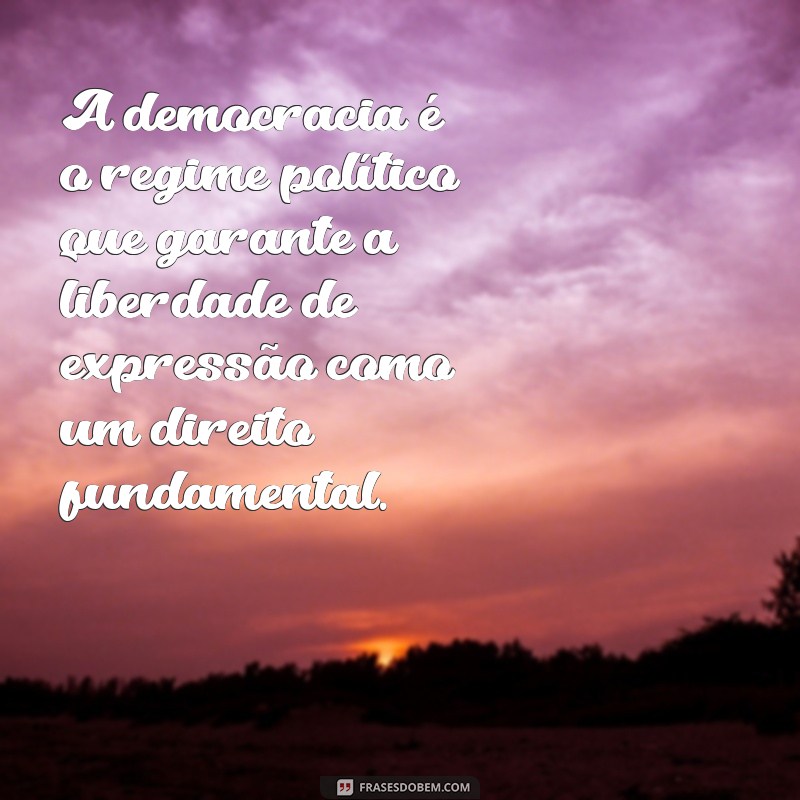 frases sobre democracia e liberdade de expressão A democracia é o regime político que garante a liberdade de expressão como um direito fundamental.