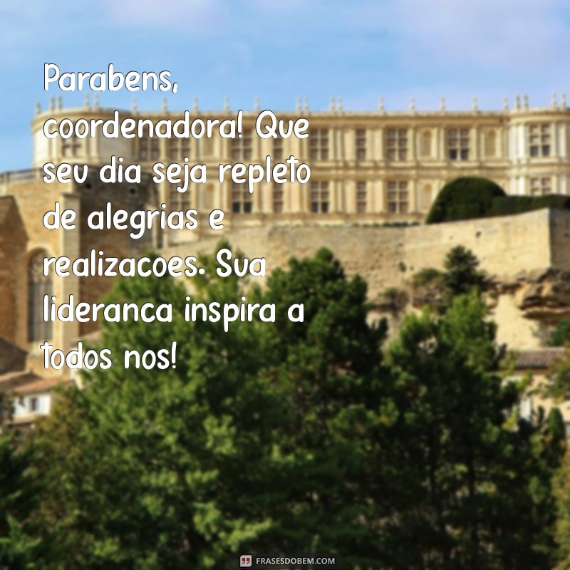 mensagem de aniversário coordenadora Parabéns, coordenadora! Que seu dia seja repleto de alegrias e realizações. Sua liderança inspira a todos nós!