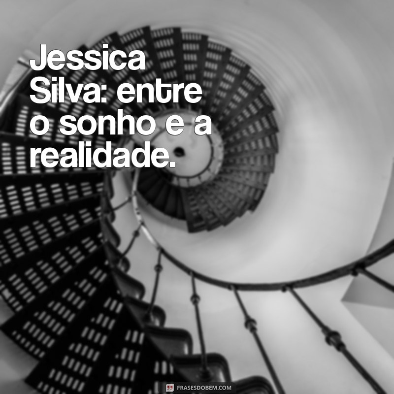 Jessica Silva: A Trajetória Inspiradora de uma Influenciadora em Ascensão 