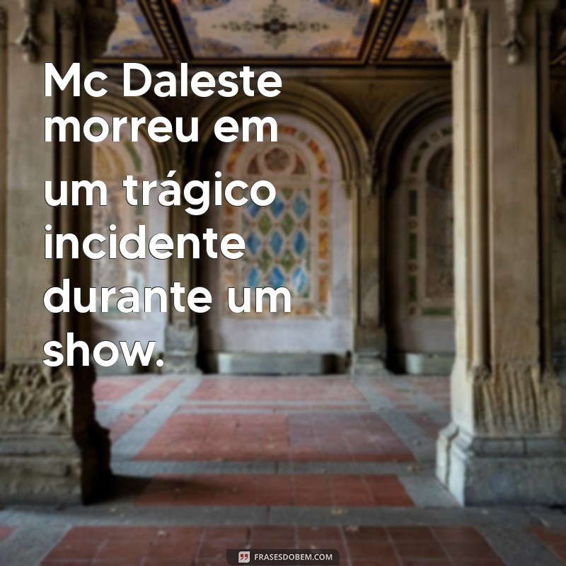 mc daleste morreu de que Mc Daleste morreu em um trágico incidente durante um show.