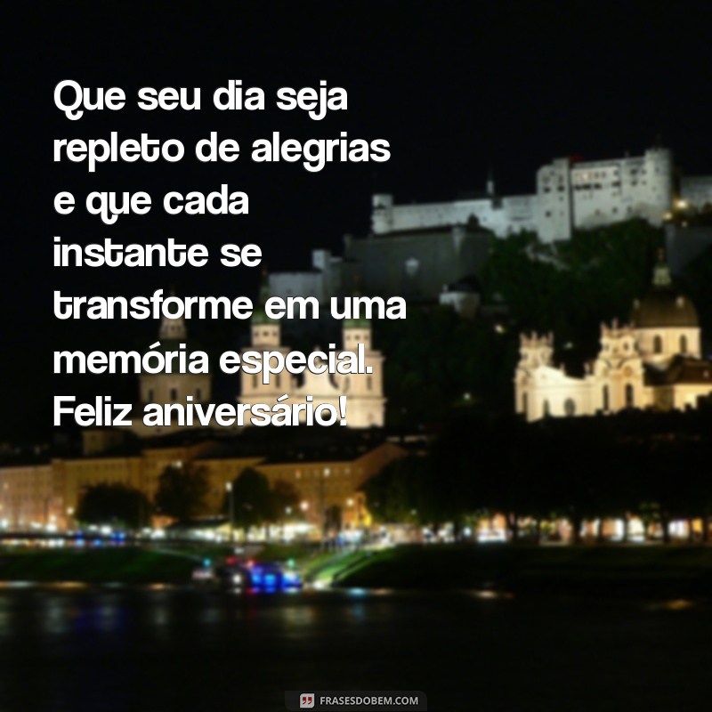 recados de feliz aniversário Que seu dia seja repleto de alegrias e que cada instante se transforme em uma memória especial. Feliz aniversário!