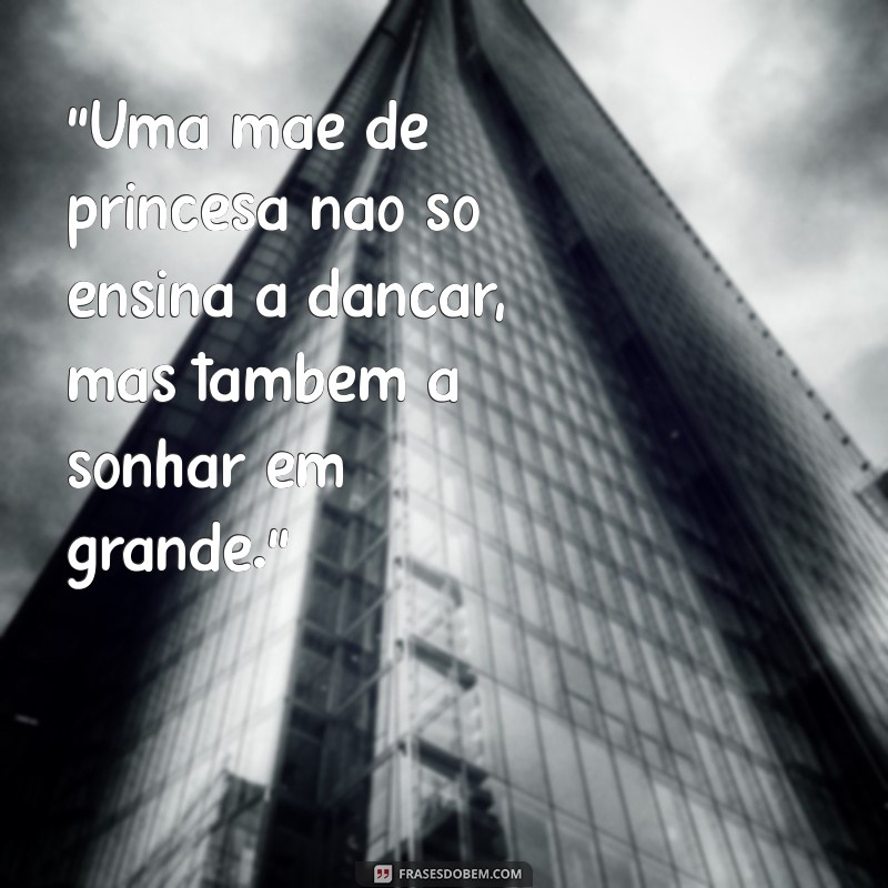 mãe de princesa frases 