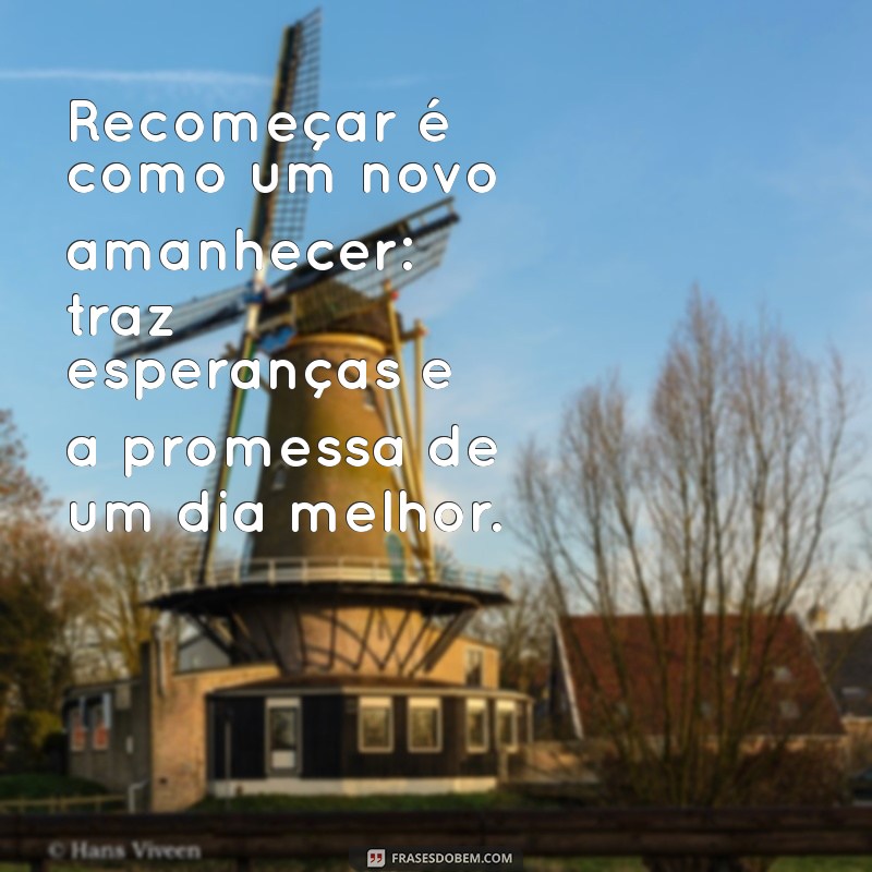 Recomeçar: 22 Frases Motivacionais para Inspirar Novos Começos 