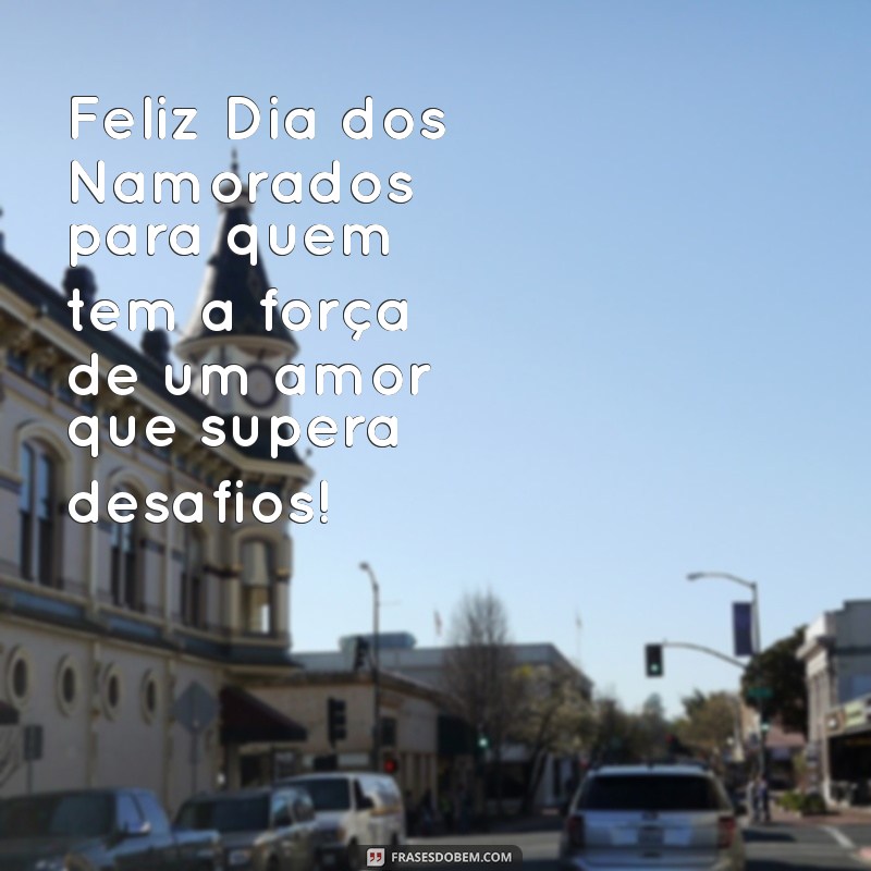 Feliz Dia dos Namorados: Mensagens e Frases para Celebrar o Amor 