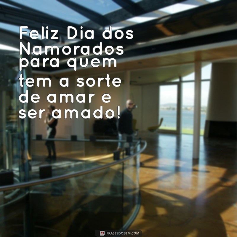 Feliz Dia dos Namorados: Mensagens e Frases para Celebrar o Amor 