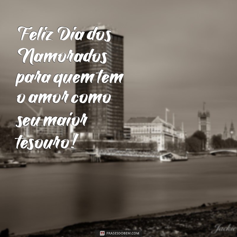 feliz dia dos namorados para quem tem Feliz Dia dos Namorados para quem tem o amor como seu maior tesouro!