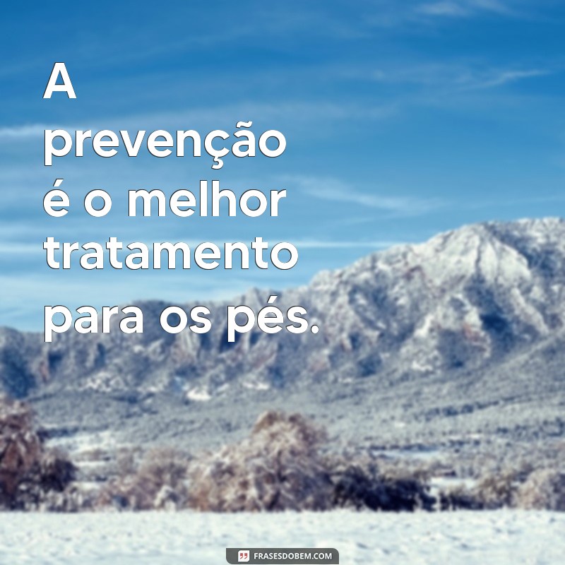 Frases Inspiradoras sobre Podologia: Cuide dos Seus Pés com Sabedoria 