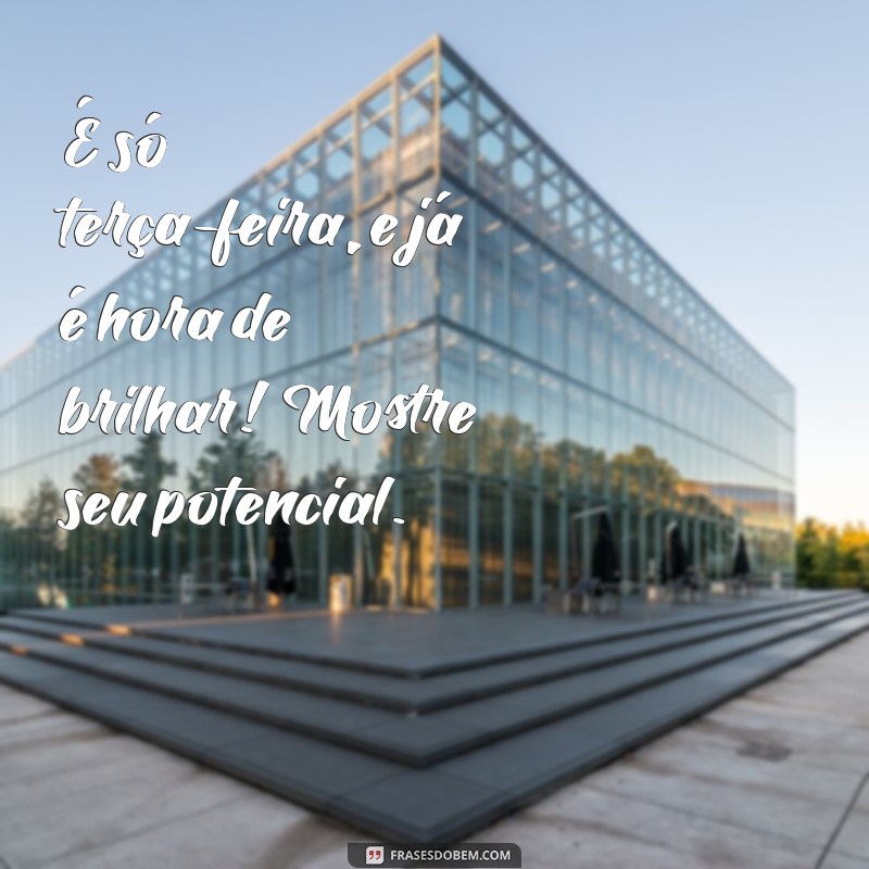 Frases Motivacionais para Terça-feira: Inspire-se e Comece Bem o Seu Dia 