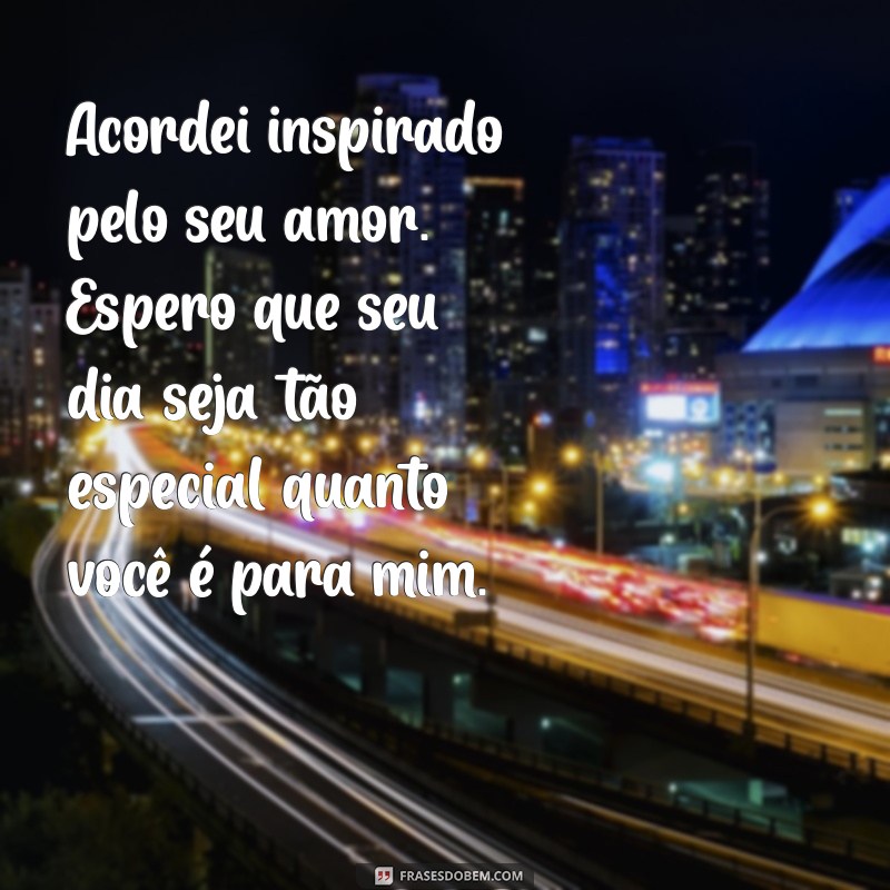 Mensagens Românticas de Bom Dia para Encantar Seu Amor 