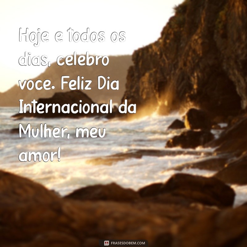 Feliz Dia Internacional da Mulher: Celebre o Amor e a Força Feminina 