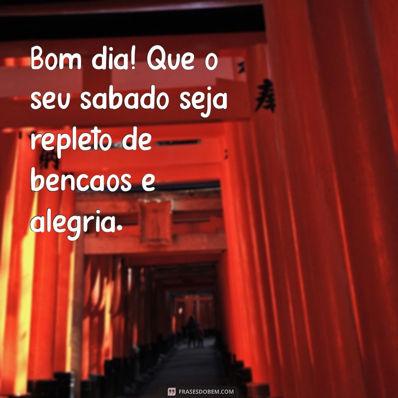 bom dia ótimo sábado abençoado por deus Bom dia! Que o seu sábado seja repleto de bênçãos e alegria.