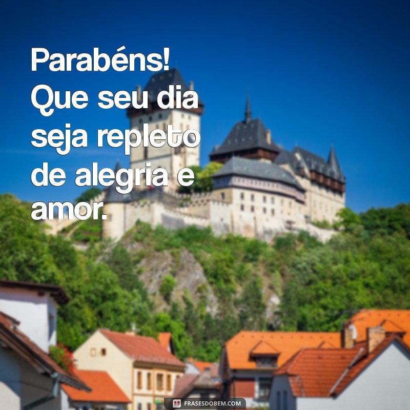 a mensagem de feliz aniversário Parabéns! Que seu dia seja repleto de alegria e amor.