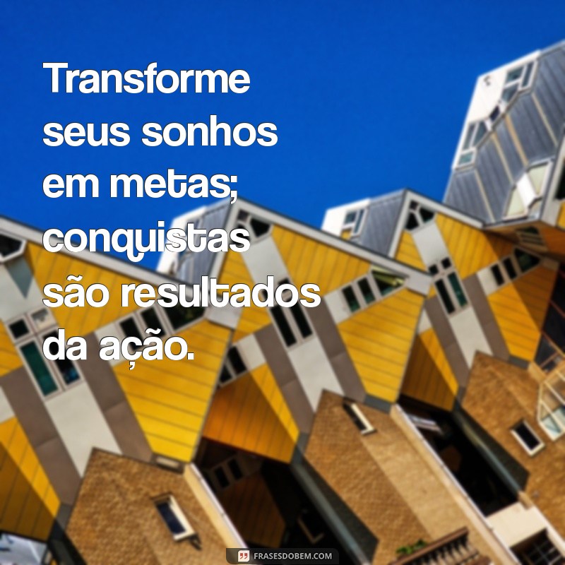 Frases Inspiradoras sobre Sonhos e Conquistas: Transforme seus Objetivos em Realidade 