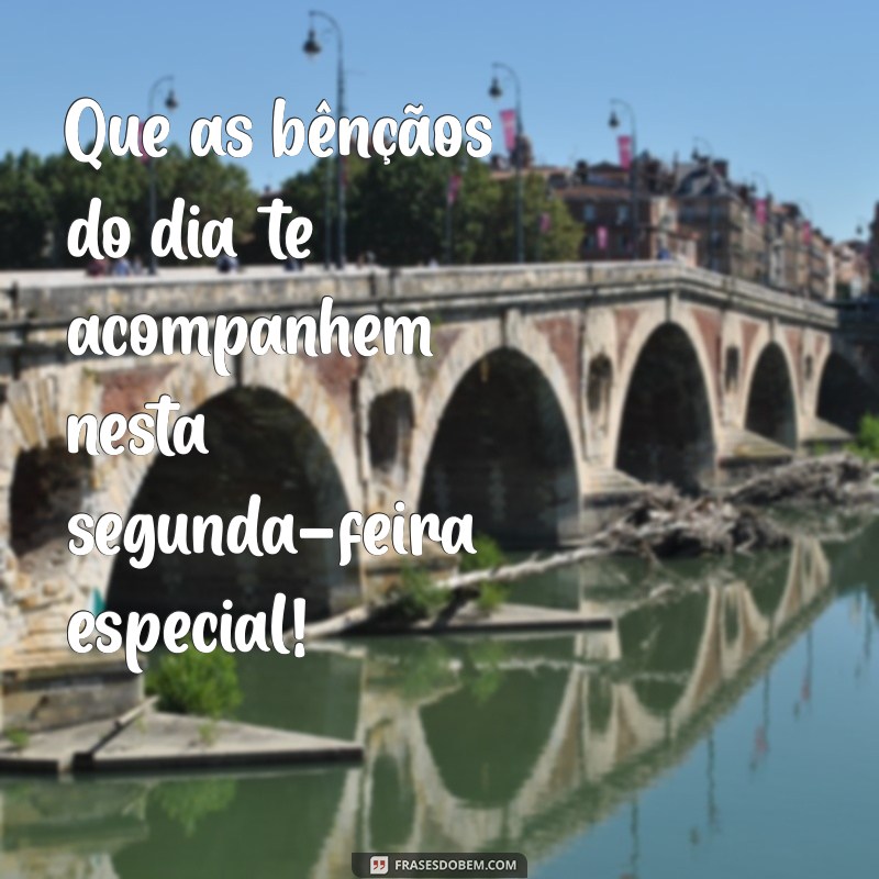 Comece a Semana com Positividade: Mensagens de Bom Dia para uma Segunda-Feira Abençoada 