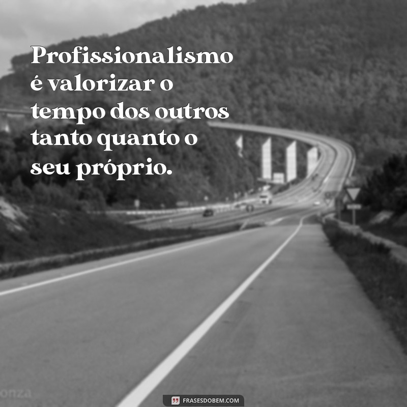 23 Frases Inspiradoras sobre Profissionalismo e Ética no Trabalho 