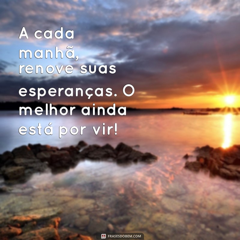 Mensagens Positivas de Bom Dia: Inspire Seu Dia com Palavras Motivadoras 