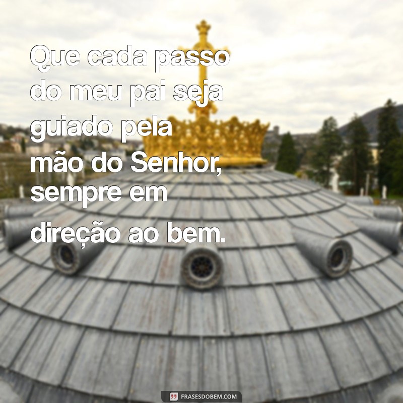 Deus Abençoe Meu Pai: Mensagens e Frases Inspiradoras para Celebrar a Paternidade 