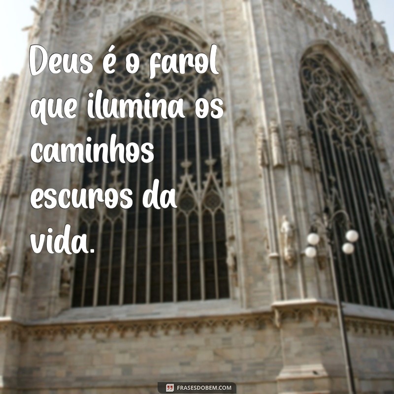 msg sobre deus Deus é o farol que ilumina os caminhos escuros da vida.