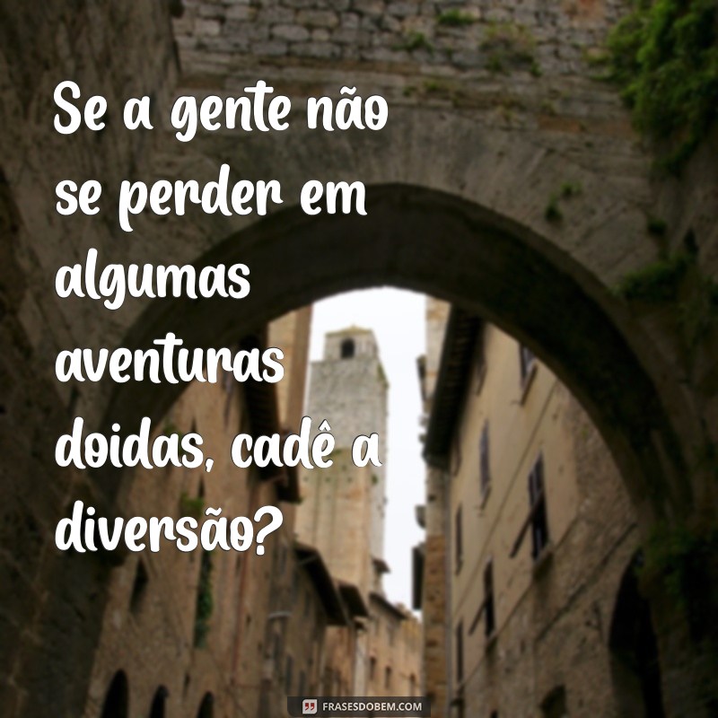 As Melhores Frases de Amiga Louca para Celebrar a Amizade 