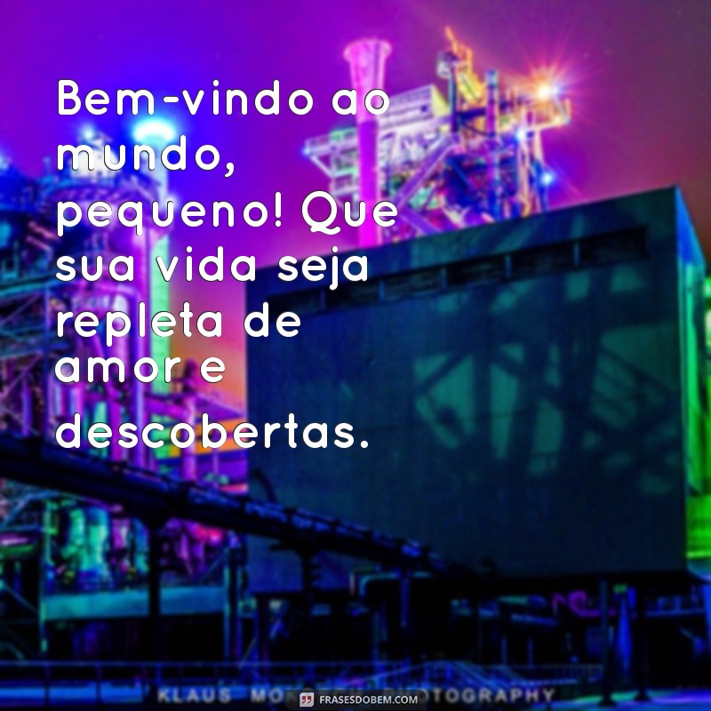 mensagem para um bebe que vai nascer Bem-vindo ao mundo, pequeno! Que sua vida seja repleta de amor e descobertas.