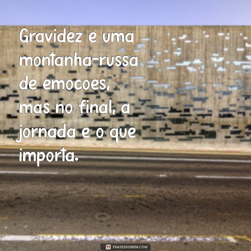 Frases Inspiradoras para Enfrentar os Desafios da Gravidez 