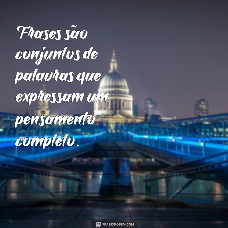 qual o conceito de frases Frases são conjuntos de palavras que expressam um pensamento completo.