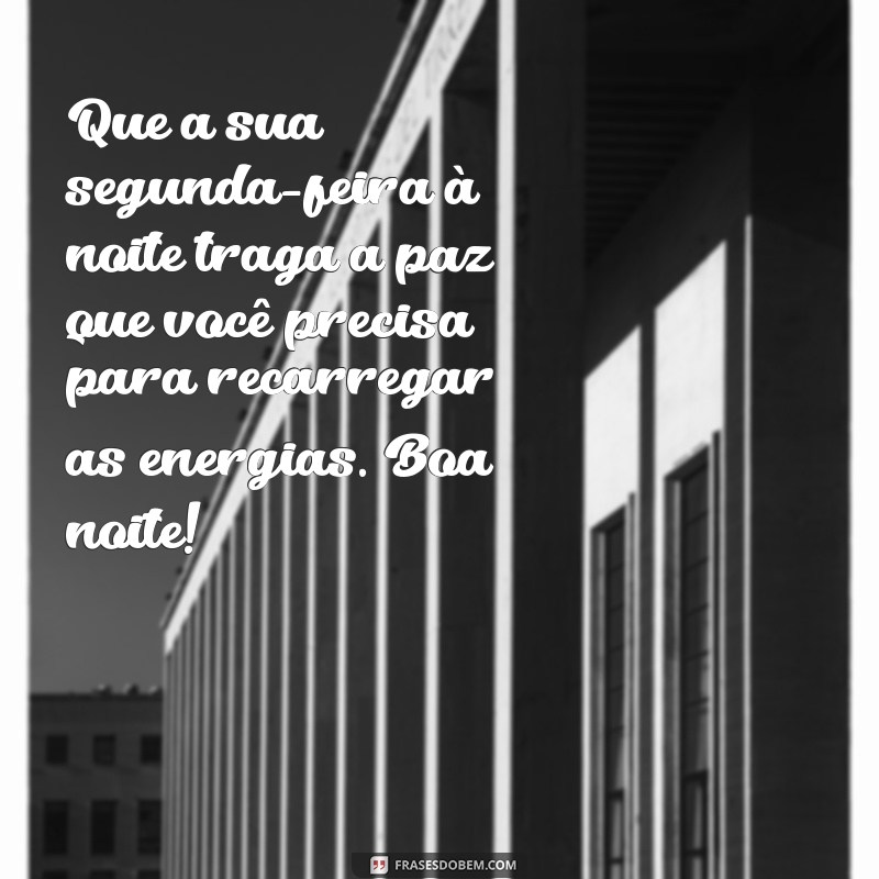 mensagem boa noite segunda feira Que a sua segunda-feira à noite traga a paz que você precisa para recarregar as energias. Boa noite!