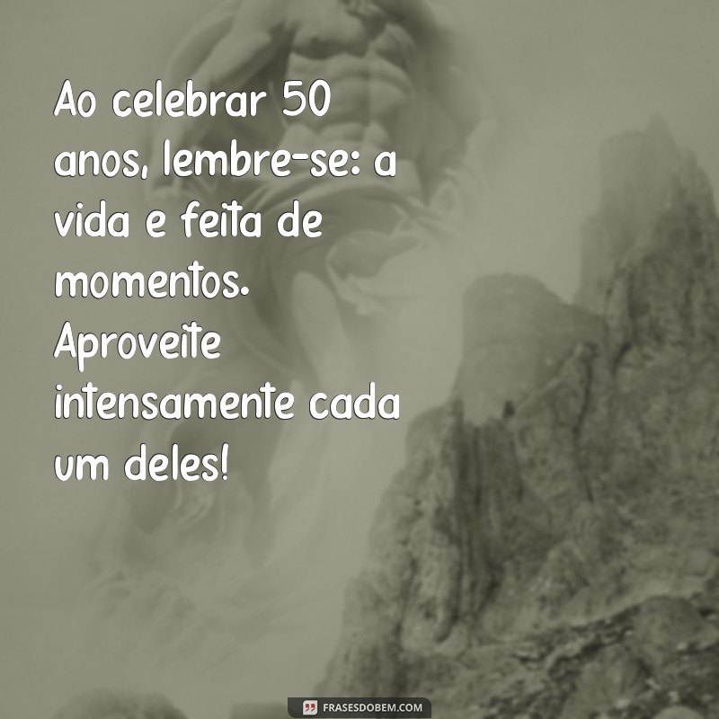 50 Frases Inspiradoras para Celebrar o Aniversário de 50 Anos 