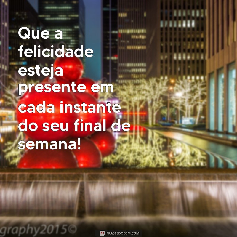 27 Frases Inspiradoras para um Bom Final de Semana 