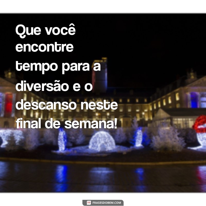 27 Frases Inspiradoras para um Bom Final de Semana 